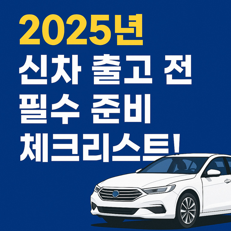 파란 배경에 '2025년 신차 출고 전 필수 준비 체크리스트!'라는 문구와 흰색 승용차 일러스트가 있다.