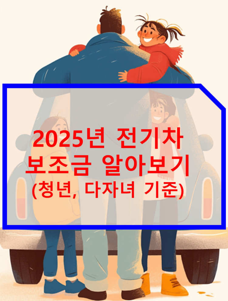 자동차 앞에서 가족이 함께 서 있는 일러스트와 '2025년 전기차 보조금 알아보기 (청년, 다자녀 기준)'이라는 문구가 적혀 있음.